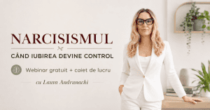 Narcisism și control în relații, Laura Andrunachi, webinar gratuit, anxietate, relații toxice, atașament traumatic.