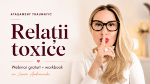 Relatii toxice, webinar gratuit, Laura Andrunachi, anxietate, burnout, ADHD, atacuri de panică, relații toxice și abuz.