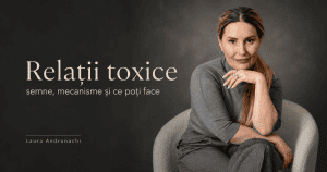 Laura Andrunachi, psiholog, articol despre relații toxice, semne, mecanisme și pași de claritate
