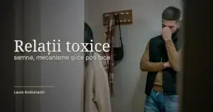 Imagine pentru articol despre relații toxice, semne și mecanisme relaționale, Laura Andrunachi