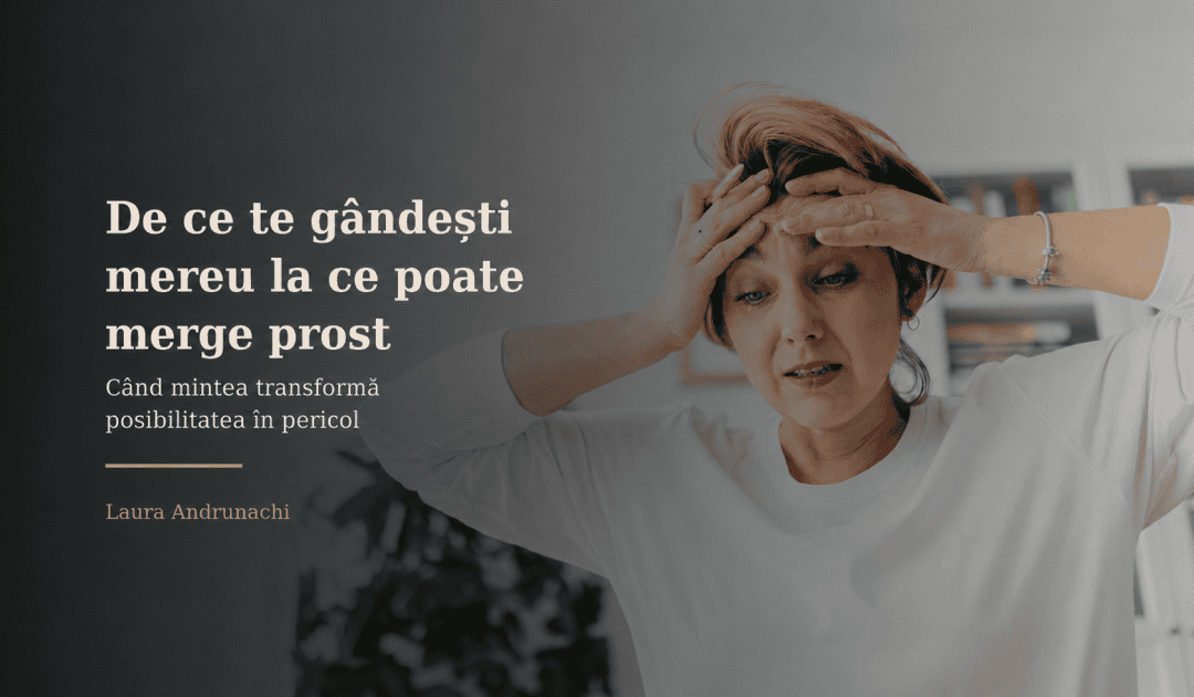 De ce te gândești mereu la ce poate merge prost