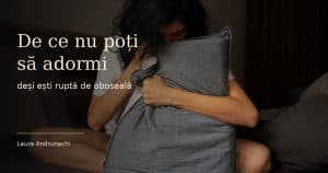 De ce nu poți să adormi, anxietate și oboseală, Laura Andrunachi.