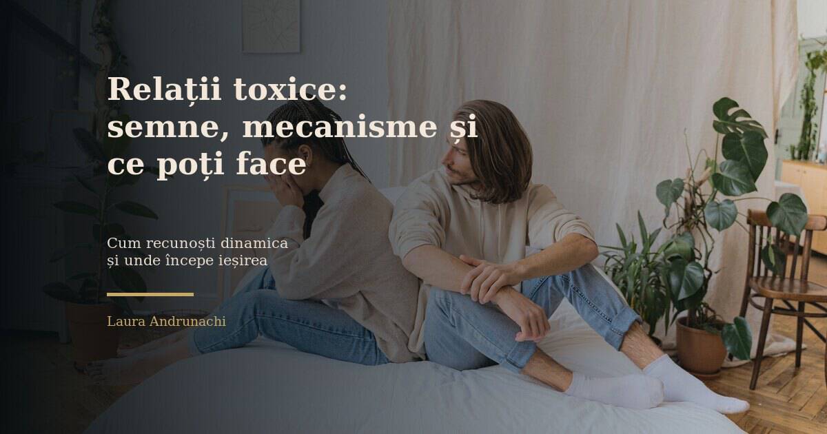 Titlu SEO despre relații toxice, abuz narcisic, anxietate, burnout, ADHD, Laura Andrunachi, ședințe de cuplu București.